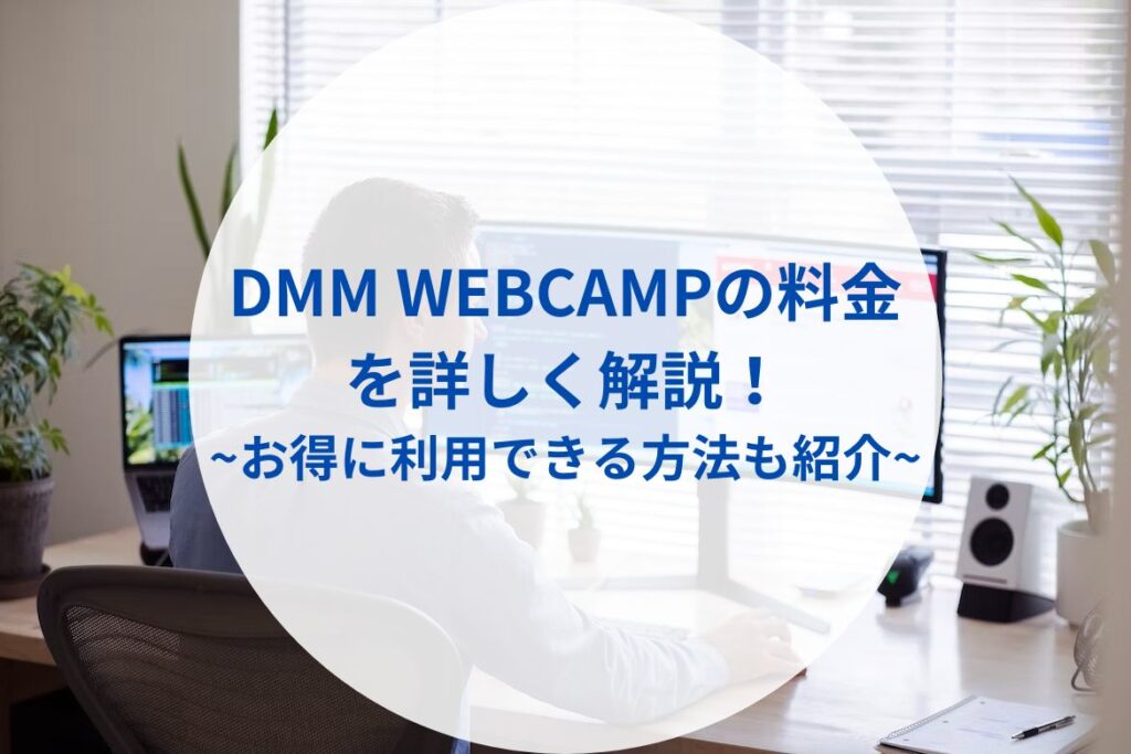 『DMM WEBCAMP』の料金を詳しく解説！お得に利用できる方法も紹介！まとめ